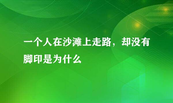 一个人在沙滩上走路,却没有脚印是为什么