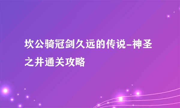 坎公骑冠剑久远的传说-神圣之井通关攻略