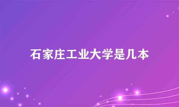 石家庄工业大学是几本