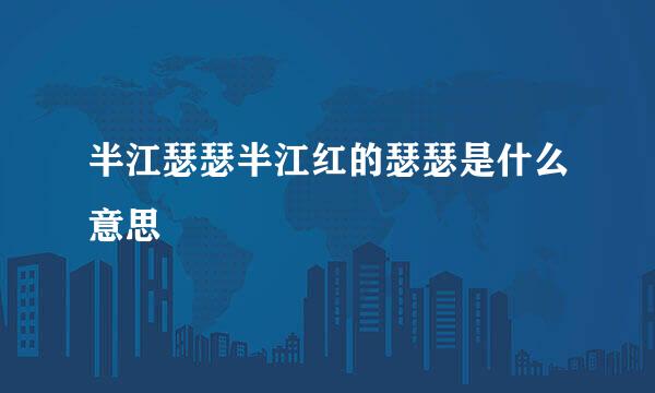 半江瑟瑟半江红的瑟瑟是什么意思