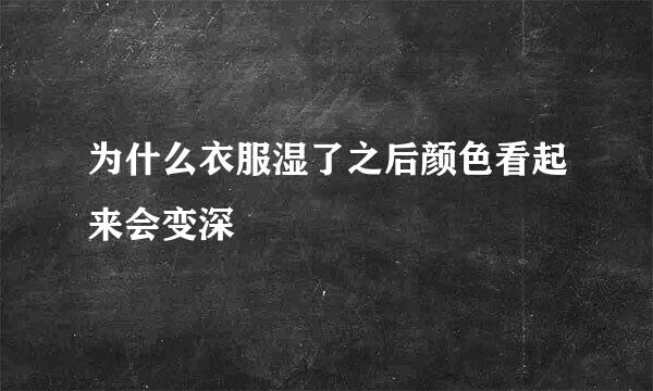 为什么衣服湿了之后颜色看起来会变深