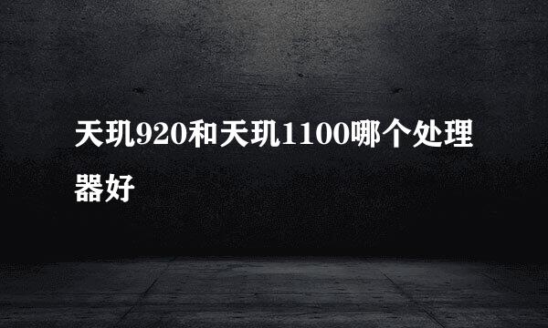 天玑920和天玑1100哪个处理器好