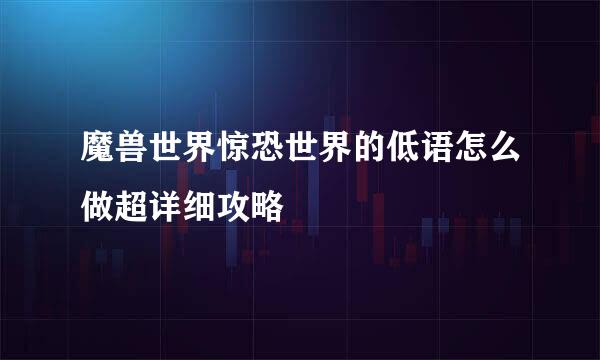 魔兽世界惊恐世界的低语怎么做超详细攻略
