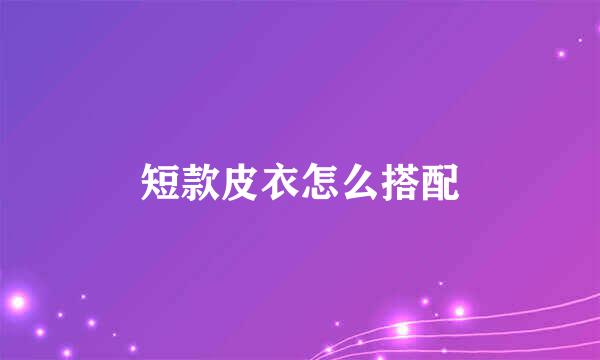 短款皮衣怎么搭配