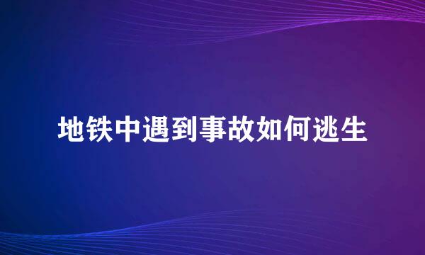 地铁中遇到事故如何逃生