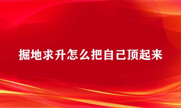 掘地求升怎么把自己顶起来