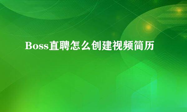 Boss直聘怎么创建视频简历