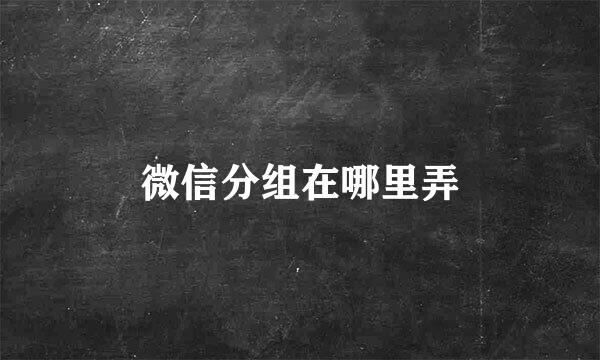 微信分组在哪里弄