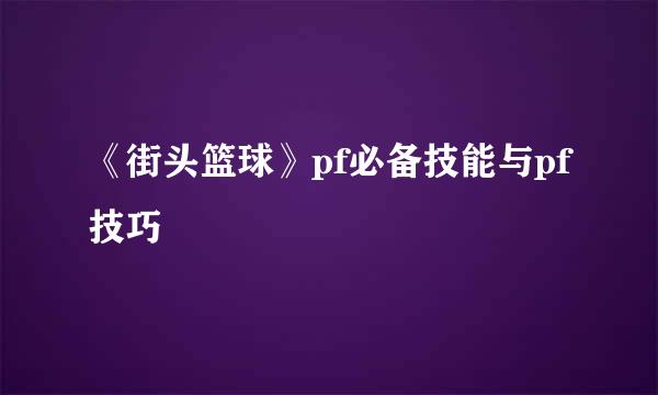 《街头篮球》pf必备技能与pf技巧