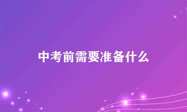 中考前需要准备什么
