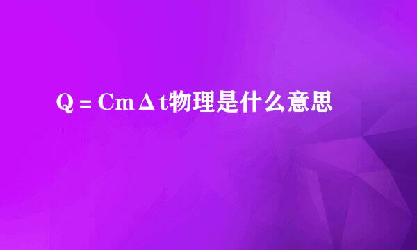 Q＝CmΔt物理是什么意思