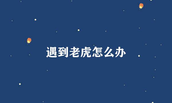 遇到老虎怎么办