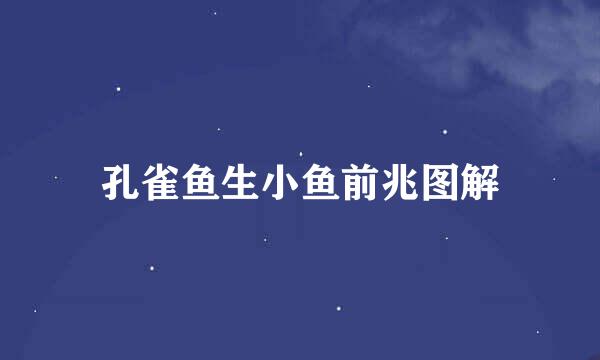 孔雀鱼生小鱼前兆图解