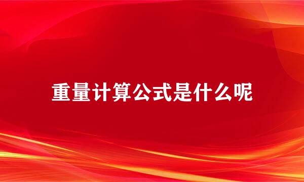 重量计算公式是什么呢