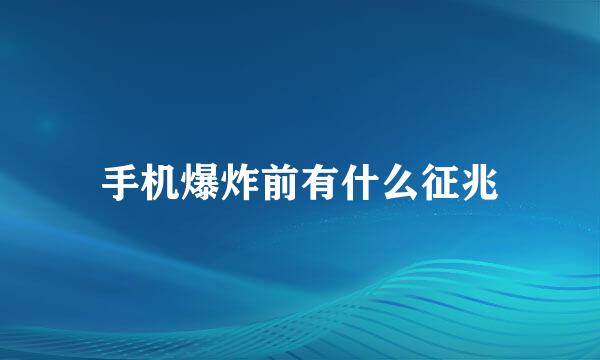 手机爆炸前有什么征兆