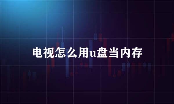 电视怎么用u盘当内存