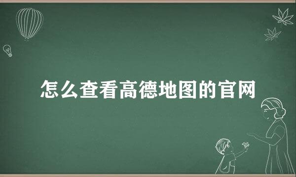 怎么查看高德地图的官网