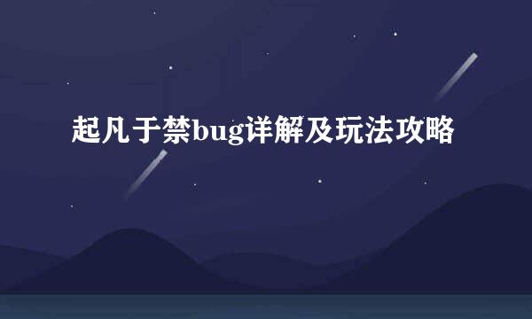 起凡于禁bug详解及玩法攻略
