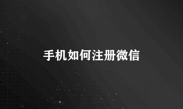 手机如何注册微信