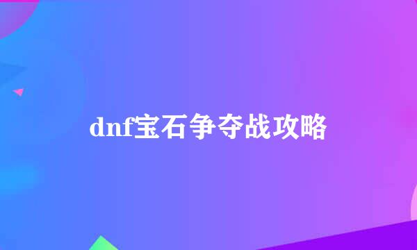 dnf宝石争夺战攻略