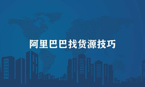 阿里巴巴找货源技巧