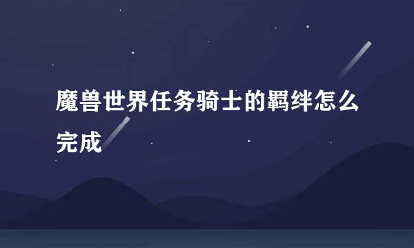 魔兽世界任务骑士的羁绊怎么完成