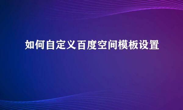 如何自定义百度空间模板设置