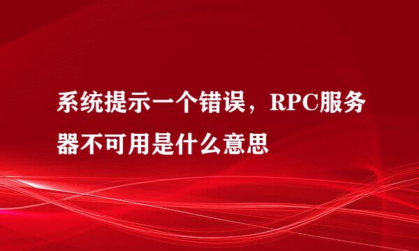 系统提示一个错误，RPC服务器不可用是什么意思