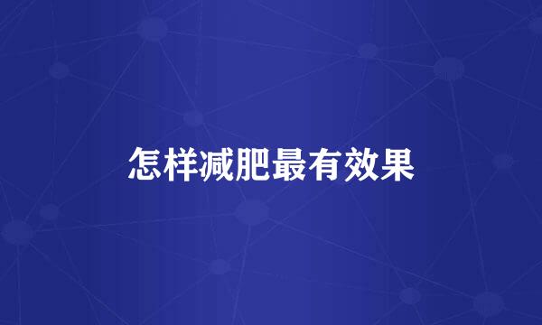 怎样减肥最有效果