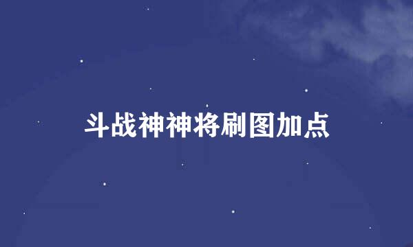 斗战神神将刷图加点
