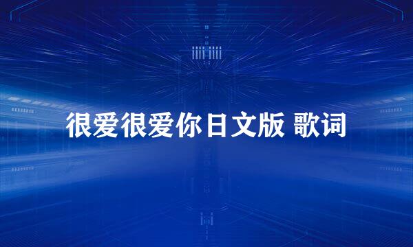很爱很爱你日文版 歌词