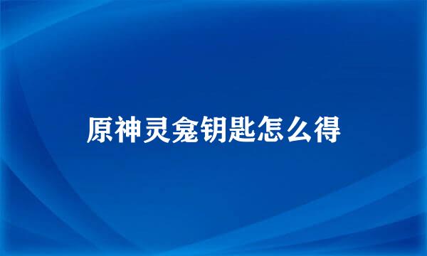 原神灵龛钥匙怎么得