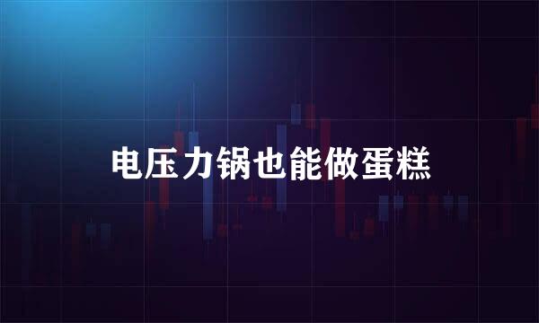 电压力锅也能做蛋糕