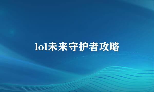 lol未来守护者攻略