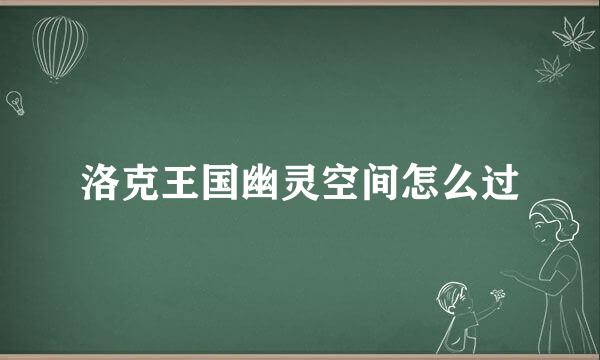 洛克王国幽灵空间怎么过