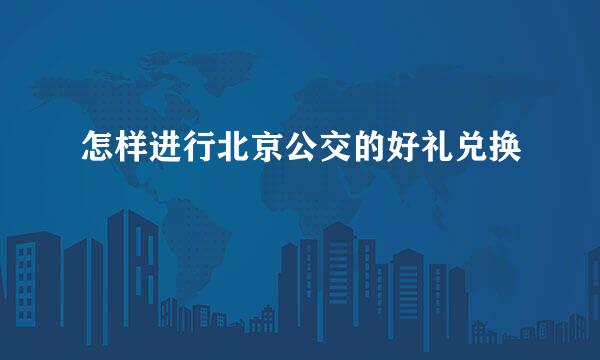怎样进行北京公交的好礼兑换