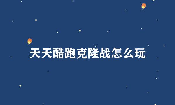 天天酷跑克隆战怎么玩