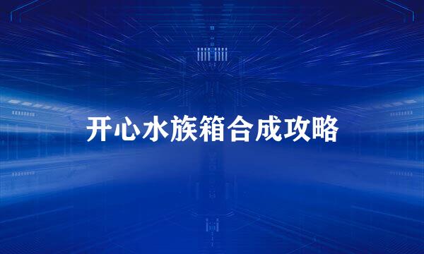 开心水族箱合成攻略