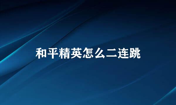 和平精英怎么二连跳