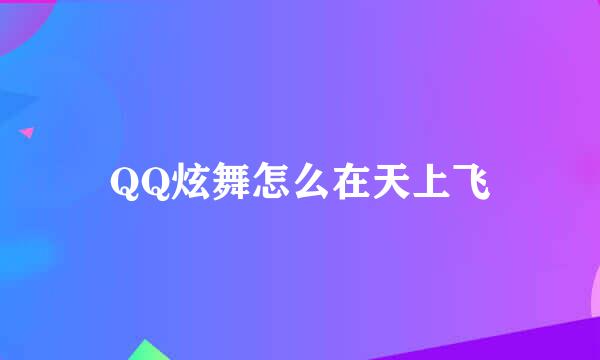 QQ炫舞怎么在天上飞