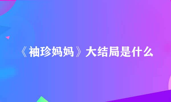 《袖珍妈妈》大结局是什么