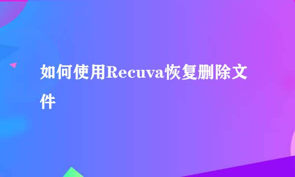 如何使用Recuva恢复删除文件