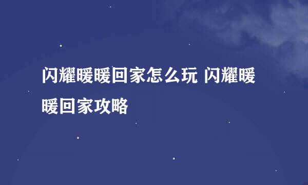 闪耀暖暖回家怎么玩 闪耀暖暖回家攻略
