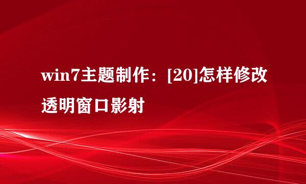 win7主题制作：[20]怎样修改透明窗口影射