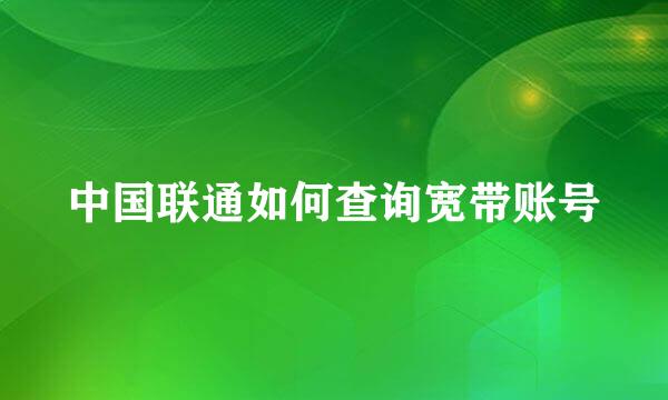 中国联通如何查询宽带账号