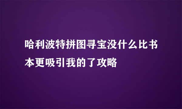 哈利波特拼图寻宝没什么比书本更吸引我的了攻略
