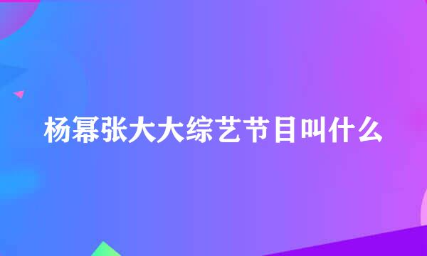 杨幂张大大综艺节目叫什么