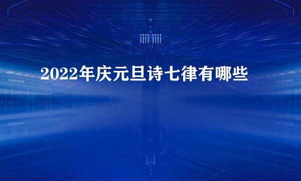 2022年庆元旦诗七律有哪些