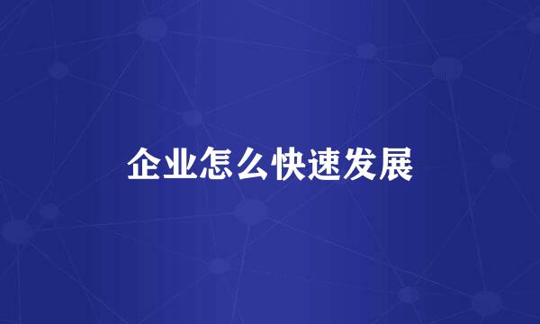 企业怎么快速发展
