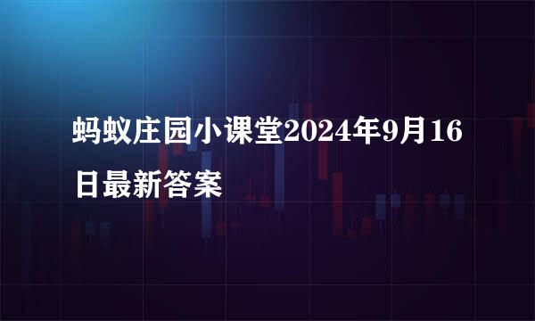 蚂蚁庄园小课堂2024年9月16日最新答案
